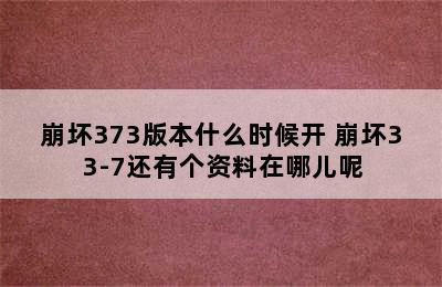 崩坏373版本什么时候开 崩坏33-7还有个资料在哪儿呢